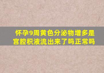 怀孕9周黄色分泌物增多是宫腔积液流出来了吗正常吗