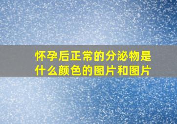 怀孕后正常的分泌物是什么颜色的图片和图片