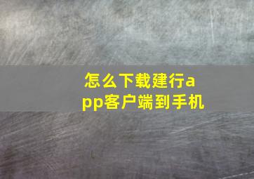 怎么下载建行app客户端到手机