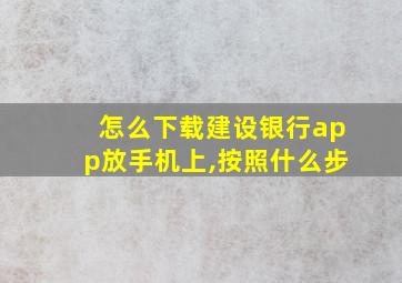 怎么下载建设银行app放手机上,按照什么步