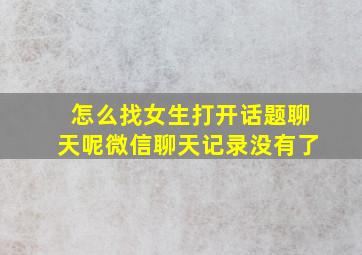 怎么找女生打开话题聊天呢微信聊天记录没有了