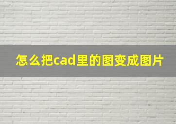 怎么把cad里的图变成图片