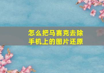 怎么把马赛克去除手机上的图片还原