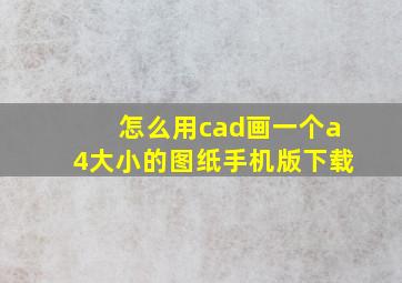 怎么用cad画一个a4大小的图纸手机版下载