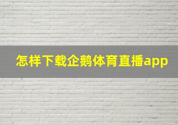 怎样下载企鹅体育直播app