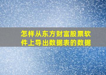 怎样从东方财富股票软件上导出数据表的数据