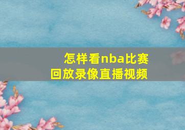 怎样看nba比赛回放录像直播视频