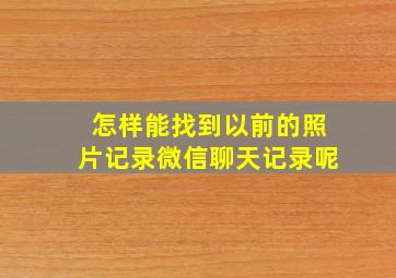 怎样能找到以前的照片记录微信聊天记录呢