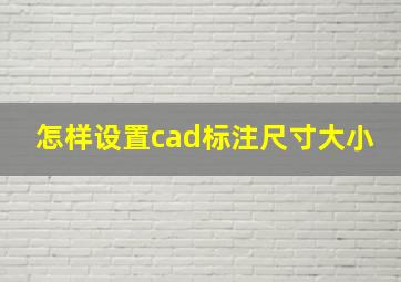 怎样设置cad标注尺寸大小