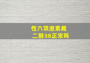 性六项激素雌二醇38正常吗