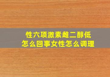 性六项激素雌二醇低怎么回事女性怎么调理