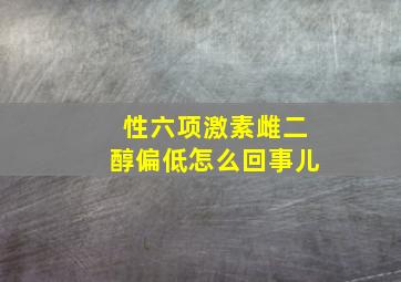 性六项激素雌二醇偏低怎么回事儿