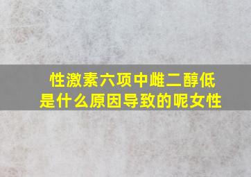 性激素六项中雌二醇低是什么原因导致的呢女性