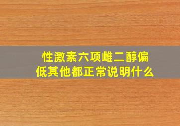 性激素六项雌二醇偏低其他都正常说明什么