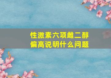 性激素六项雌二醇偏高说明什么问题