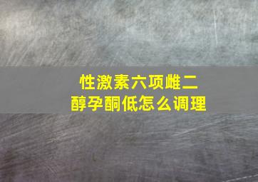 性激素六项雌二醇孕酮低怎么调理