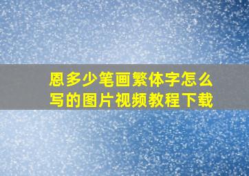 恩多少笔画繁体字怎么写的图片视频教程下载