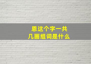 恩这个字一共几画组词是什么