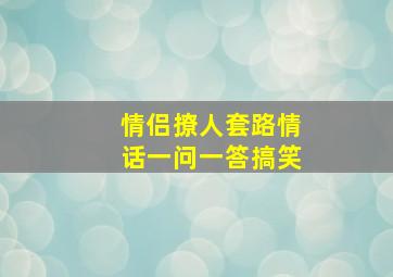 情侣撩人套路情话一问一答搞笑