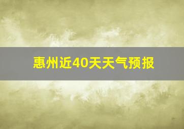 惠州近40天天气预报