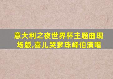 意大利之夜世界杯主题曲现场版,喜儿哭爹珠峰伯演唱