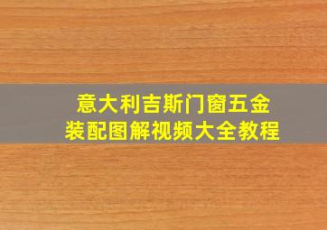 意大利吉斯门窗五金装配图解视频大全教程