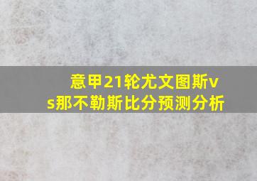 意甲21轮尤文图斯vs那不勒斯比分预测分析