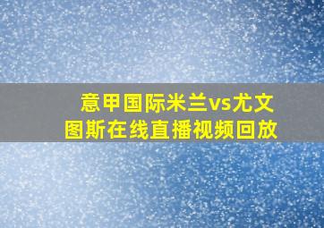 意甲国际米兰vs尤文图斯在线直播视频回放