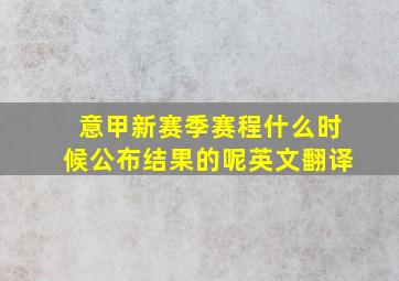 意甲新赛季赛程什么时候公布结果的呢英文翻译