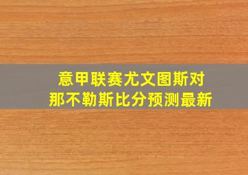 意甲联赛尤文图斯对那不勒斯比分预测最新