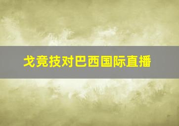 戈竞技对巴西国际直播