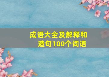 成语大全及解释和造句100个词语