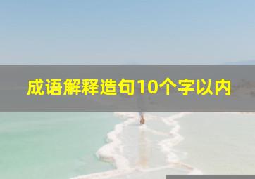 成语解释造句10个字以内