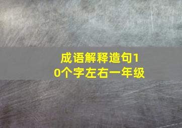 成语解释造句10个字左右一年级