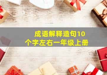 成语解释造句10个字左右一年级上册