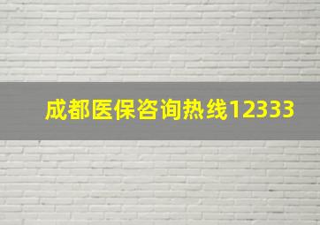 成都医保咨询热线12333