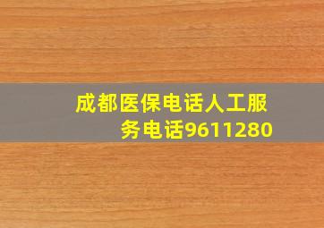 成都医保电话人工服务电话9611280