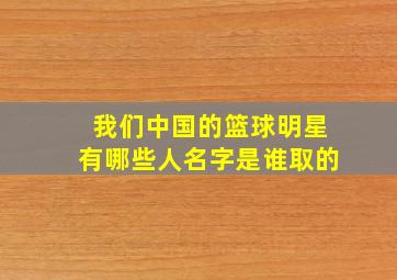 我们中国的篮球明星有哪些人名字是谁取的