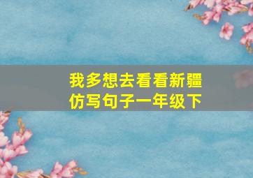 我多想去看看新疆仿写句子一年级下