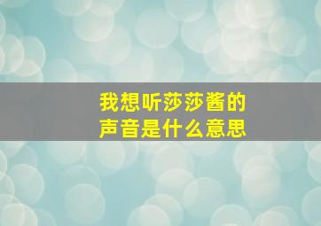 我想听莎莎酱的声音是什么意思