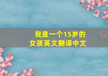 我是一个15岁的女孩英文翻译中文