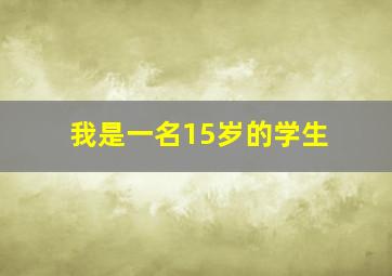 我是一名15岁的学生