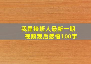 我是接班人最新一期视频观后感悟100字