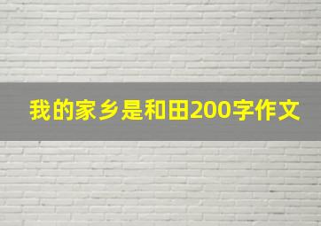 我的家乡是和田200字作文