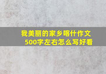 我美丽的家乡喀什作文500字左右怎么写好看