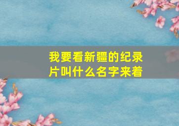 我要看新疆的纪录片叫什么名字来着