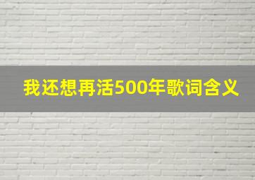 我还想再活500年歌词含义