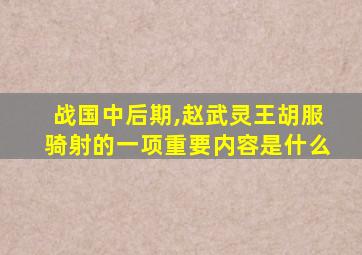 战国中后期,赵武灵王胡服骑射的一项重要内容是什么