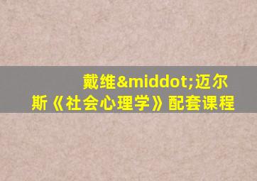 戴维·迈尔斯《社会心理学》配套课程