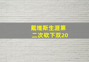 戴维斯生涯第二次砍下双20